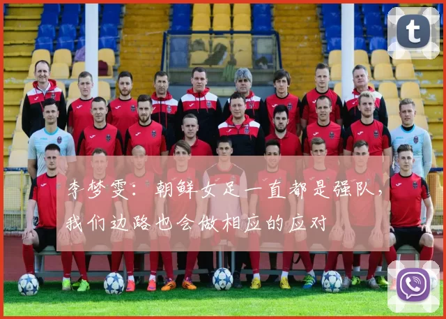 李梦雯：朝鲜女足一直都是强队，我们边路也会做相应的应对